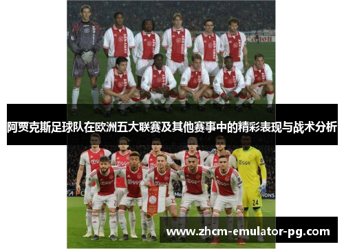 阿贾克斯足球队在欧洲五大联赛及其他赛事中的精彩表现与战术分析 阿贾克斯足球队在欧洲五大联赛及其他赛事中的精彩表现与战术分析