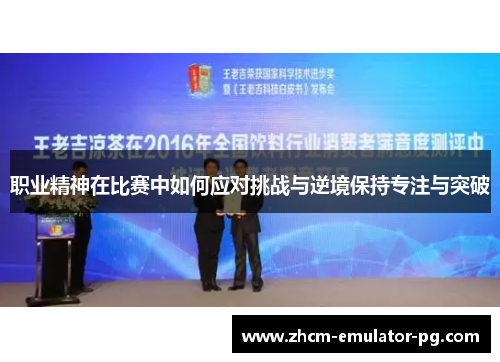 职业精神在比赛中如何应对挑战与逆境保持专注与突破 职业精神在比赛中如何应对挑战与逆境保持专注与突破