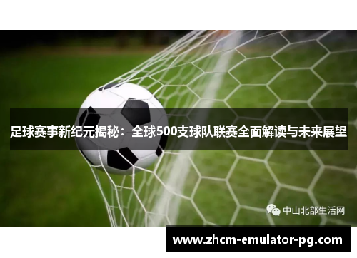 足球赛事新纪元揭秘:全球500支球队联赛全面解读与未来展望 足球赛事新纪元揭秘:全球500支球队联赛全面解读与未来展望