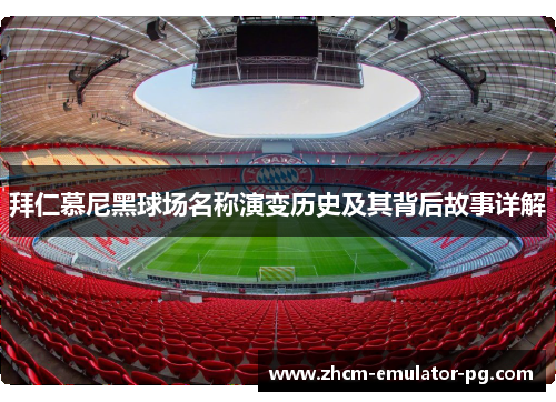 拜仁慕尼黑球场名称演变历史及其背后故事详解