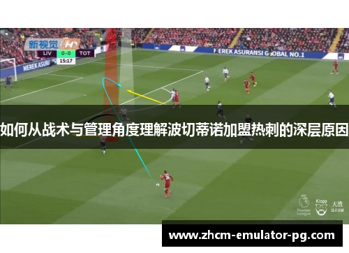 如何从战术与管理角度理解波切蒂诺加盟热刺的深层原因