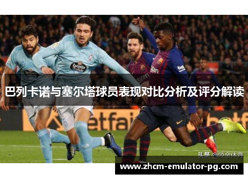 巴列卡诺与塞尔塔球员表现对比分析及评分解读 巴列卡诺与塞尔塔球员表现对比分析及评分解读