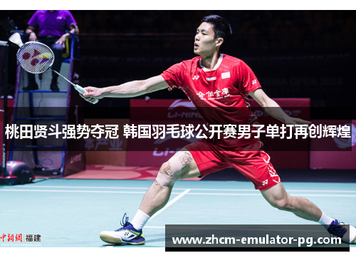 桃田贤斗强势夺冠 韩国羽毛球公开赛男子单打再创辉煌
