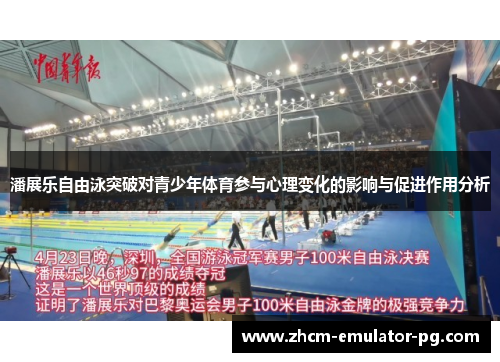 潘展乐自由泳突破对青少年体育参与心理变化的影响与促进作用分析 潘展乐自由泳突破对青少年体育参与心理变化的影响与促进作用分析