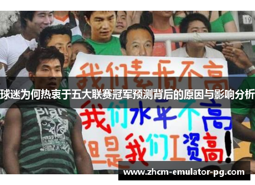 球迷为何热衷于五大联赛冠军预测背后的原因与影响分析 球迷为何热衷于五大联赛冠军预测背后的原因与影响分析