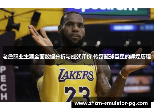 老詹职业生涯全面数据分析与成就评价 传奇篮球巨星的辉煌历程 老詹职业生涯全面数据分析与成就评价 传奇篮球巨星的辉煌历程
