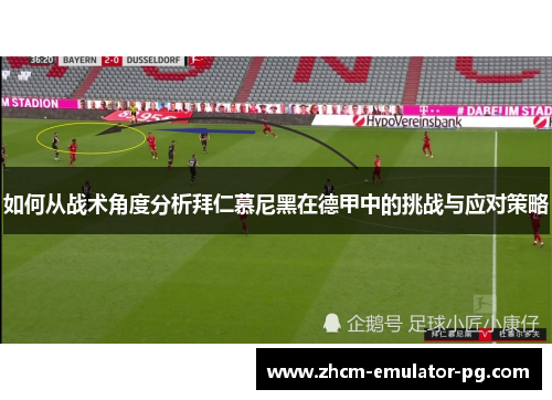 如何从战术角度分析拜仁慕尼黑在德甲中的挑战与应对策略 如何从战术角度分析拜仁慕尼黑在德甲中的挑战与应对策略
