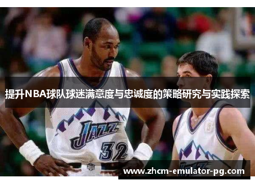 提升NBA球队球迷满意度与忠诚度的策略研究与实践探索 提升NBA球队球迷满意度与忠诚度的策略研究与实践探索