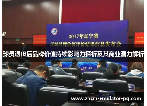 球员退役后品牌价值持续影响力探析及其商业潜力解析 球员退役后品牌价值持续影响力探析及其商业潜力解析