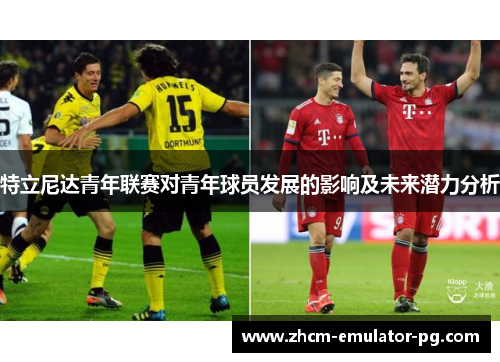 特立尼达青年联赛对青年球员发展的影响及未来潜力分析