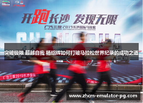 突破极限 超越自我 杨绍辉如何打破马拉松世界纪录的成功之道 突破极限 超越自我 杨绍辉如何打破马拉松世界纪录的成功之道