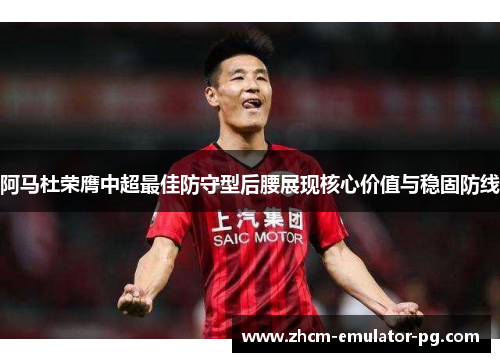 阿马杜荣膺中超最佳防守型后腰展现核心价值与稳固防线 阿马杜荣膺中超最佳防守型后腰展现核心价值与稳固防线