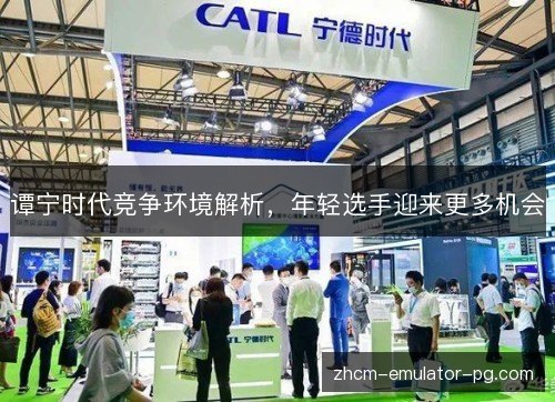 谭宁时代竞争环境解析,年轻选手迎来更多机会 谭宁时代竞争环境解析,年轻选手迎来更多机会